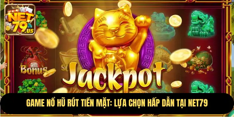 Game Nổ Hũ Rút Tiền Mặt