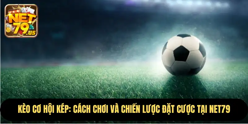 Kèo Cơ Hội Kép